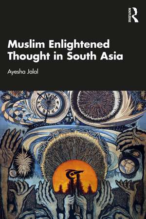 Muslim Enlightened Thought in South Asia de Ayesha Jalal