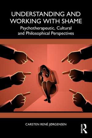 Understanding and Working with Shame: Psychotherapeutic, Cultural and Philosophical Perspectives de Carsten René Jørgensen