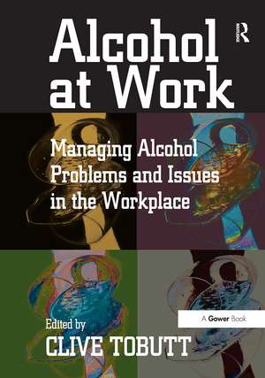 Alcohol at Work: Managing Alcohol Problems and Issues in the Workplace de Clive Tobutt