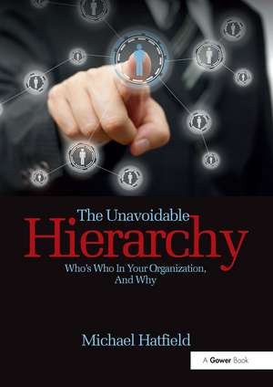 The Unavoidable Hierarchy: Who's who in your organization and why de Michael Hatfield