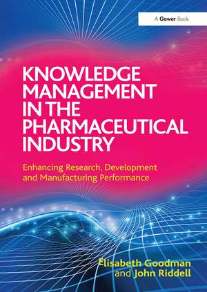 Knowledge Management in the Pharmaceutical Industry: Enhancing Research, Development and Manufacturing Performance de Elisabeth Goodman