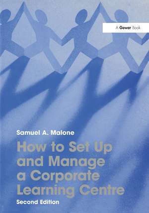 How to Set Up and Manage a Corporate Learning Centre de Samuel A. Malone