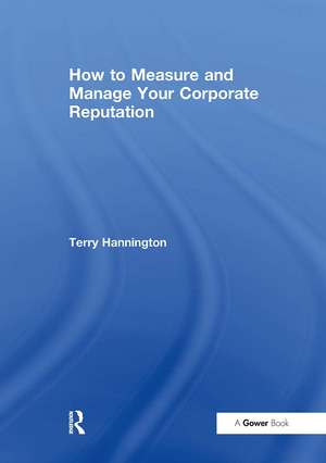 How to Measure and Manage Your Corporate Reputation de Terry Hannington