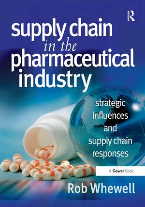 Supply Chain in the Pharmaceutical Industry: Strategic Influences and Supply Chain Responses de Rob Whewell