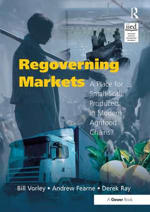 Regoverning Markets: A Place for Small-Scale Producers in Modern Agrifood Chains? de Bill Vorley