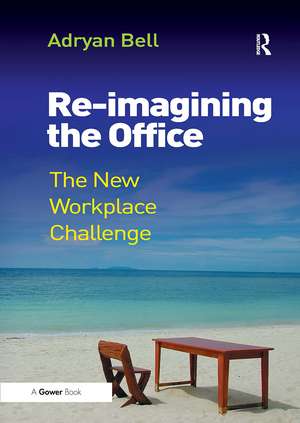 Re-imagining the Office: The New Workplace Challenge de Adryan Bell