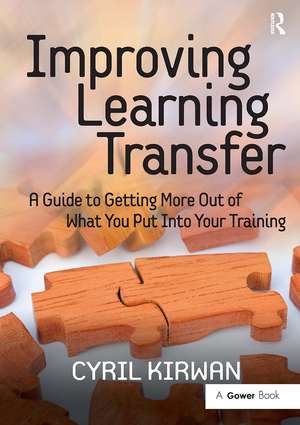 Improving Learning Transfer: A Guide to Getting More Out of What You Put Into Your Training de Cyril Kirwan