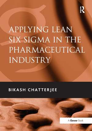 Applying Lean Six Sigma in the Pharmaceutical Industry de Bikash Chatterjee