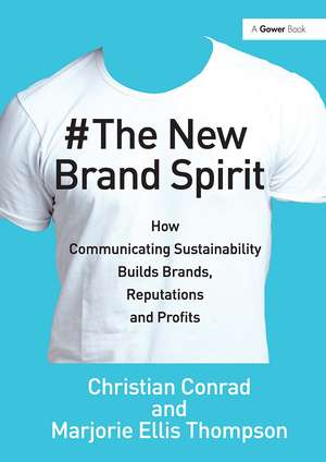 The New Brand Spirit: How Communicating Sustainability Builds Brands, Reputations and Profits de Christian Conrad