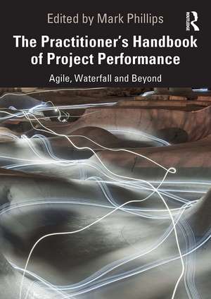 The Practitioner's Handbook of Project Performance: Agile, Waterfall and Beyond de Mark Phillips