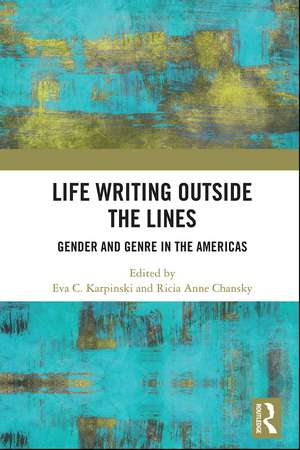 Life Writing Outside the Lines: Gender and Genre in the Americas de Eva C. Karpinski