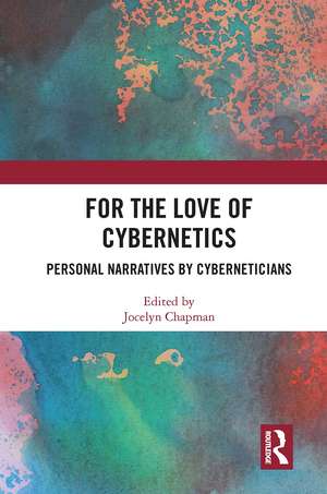 For the Love of Cybernetics: Personal Narratives by Cyberneticians de Jocelyn Chapman