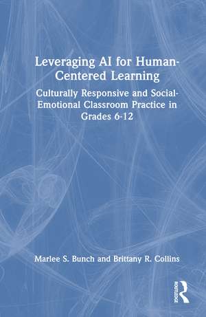 Leveraging AI for Human-Centered Learning: Culturally Responsive and Social-Emotional Classroom Practice in Grades 6-12 de Marlee S. Bunch