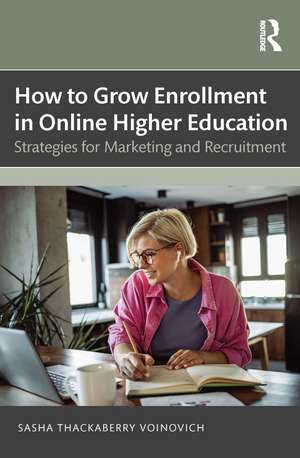 How to Grow Enrollment in Online Higher Education: Strategies for Marketing and Recruitment de Sasha Thackaberry Voinovich