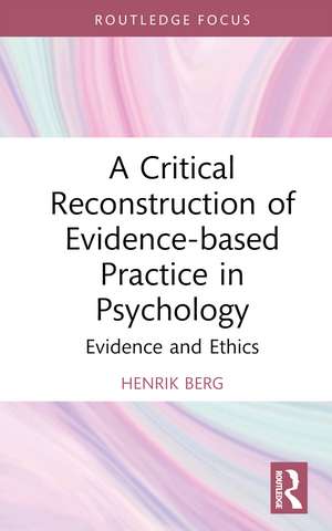 A Critical Reconstruction of Evidence-based Practice in Psychology: Evidence and Ethics de Henrik Berg