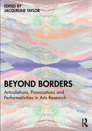 Beyond Borders: Articulations, Provocations and Performativities in Arts Research de Jacqueline Taylor