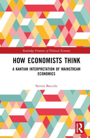 How Economists Think: A Kantian Interpretation of Mainstream Economics de Steven Buccola