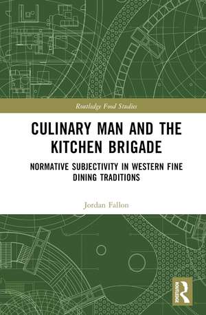 Culinary Man and the Kitchen Brigade: Normative Subjectivity in Western Fine Dining Traditions de Jordan Fallon