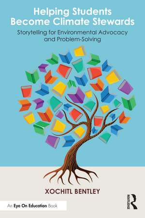 Helping Students Become Climate Stewards: Storytelling for Environmental Advocacy and Problem-Solving de Xochitl Bentley