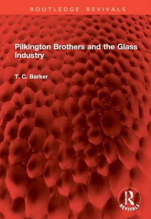 Pilkington Brothers and the Glass Industry de T. C. Barker