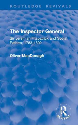 The Inspector General: Sir Jeremiah Fitzpatrick and Social Reform, 1783-1802 de Oliver MacDonagh