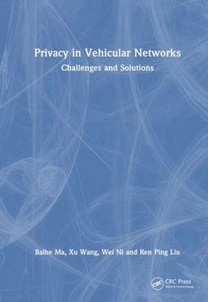 Privacy in Vehicular Networks: Challenges and Solutions de Baihe Ma