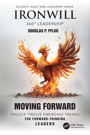 Ironwill 360° Leadership: Moving Forward: Unlock Twelve Emerging Trends for Forward-Thinking Leaders de Douglas P. Pflug