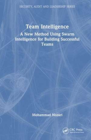 Team Intelligence: A New Method Using Swarm Intelligence for Building Successful Teams de Mohammad Nozari