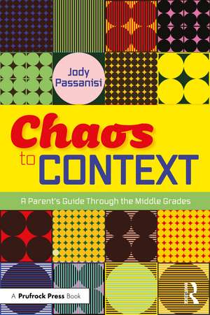 Chaos to Context: A Parent’s Guide Through the Middle Grades de Jody Passanisi