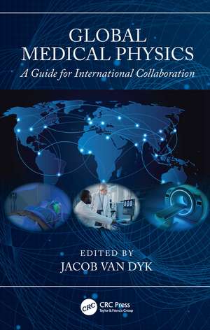 Global Medical Physics: A Guide for International Collaboration de Jacob Van Dyk