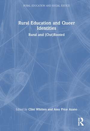 Rural Education and Queer Identities: Rural and (Out)Rooted de Clint Whitten