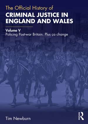 The Official History of Criminal Justice in England and Wales: Volume V: Policing Post-war Britain: Plus ça change de Tim Newburn