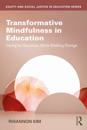 Transformative Mindfulness in Education: Caring for Ourselves While Kindling Change de Rhiannon Kim