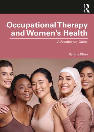 Occupational Therapy and Women’s Health: A Practitioner Guide de Sabina Khan