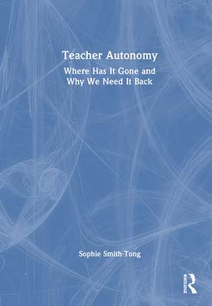 Teacher Autonomy: Where Has It Gone and Why We Need It Back de Sophie Smith-Tong