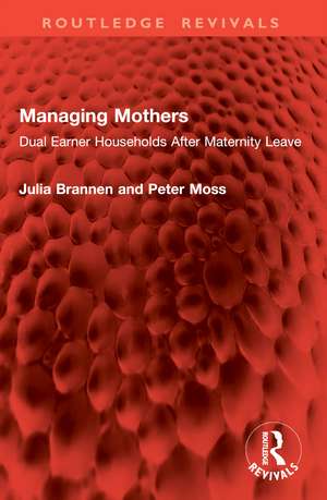 Managing Mothers: Dual Earner Households After Maternity Leave de Julia Brannen