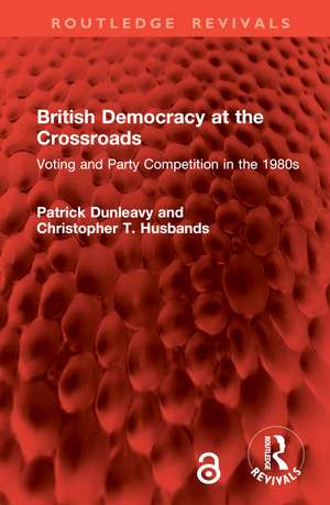 British Democracy at the Crossroads: Voting and Party Competition in the 1980s de Patrick Dunleavy