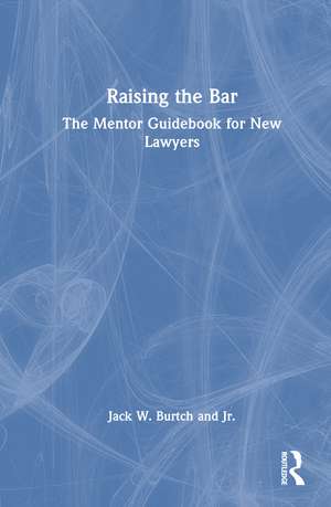Raising the Bar: The Mentor Guidebook for New Lawyers de Jack W. Burtch, Jr.