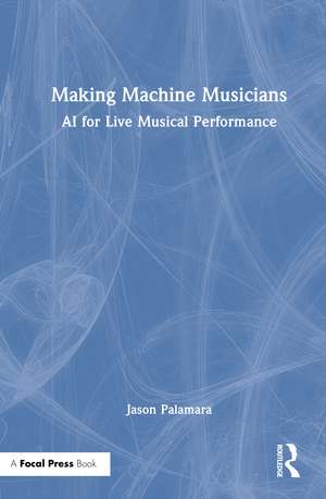 Making Machine Musicians: AI for Live Musical Performance de Jason Palamara