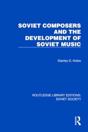 Soviet Composers and the Development of Soviet Music de Stanley Dale Krebs