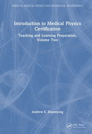Introduction to Medical Physics Certification: Teaching and Learning Preparation, Volume Two de Andrew E. Ekpenyong