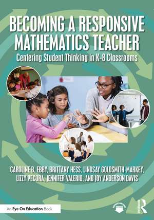 Becoming a Responsive Mathematics Teacher: Centering Student Thinking in K-8 Classrooms de Caroline B. Ebby