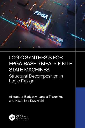 Logic Synthesis for FPGA-Based Mealy Finite State Machines: Structural Decomposition in Logic Design de Alexander Barkalov