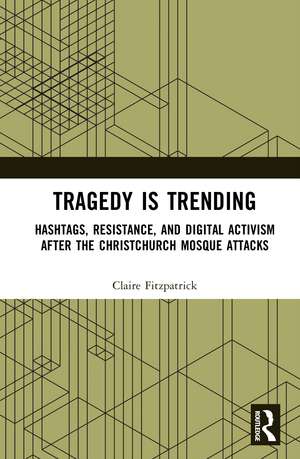 Tragedy is Trending: Hashtags, Resistance, and Digital Activism After the Christchurch Mosque Attacks de Claire Fitzpatrick
