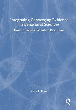 Integrating Converging Evidence in Behavioral Sciences: How to Incite a Scientific Revolution de Gary L. Brase
