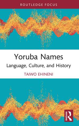 Yoruba Names: Language, Culture, and History de Taiwo Ehineni