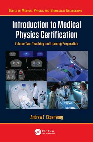 Introduction to Medical Physics Certification: Teaching and Learning Preparation, Volume Two de Andrew E. Ekpenyong