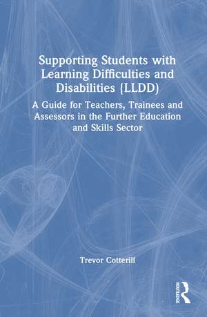 Supporting Students with Learning Difficulties and/or Disabilities (LLDD): A Guide for Teachers, Trainees and Assessors in the Further Education and Skills Sector de Trevor Cotterill