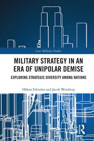 Military Strategy in an Era of Unipolar Demise: Exploring Strategic Diversity among Nations de Håkan Edström