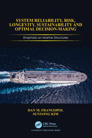 System Reliability, Risk, Longevity, Sustainability and Optimal Decision Making: Emphasis on Marine Structures de Dan M Frangopol